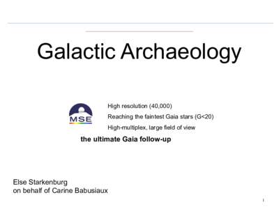 Galactic Archaeology High resolution (40,000) Reaching the faintest Gaia stars (G<20) High-multiplex, large field of view  the ultimate Gaia follow-up