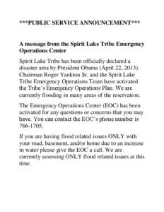 ***PUBLIC SERVICE ANNOUNCEMENT***  A message from the Spirit Lake Tribe Emergency Operations Center Spirit Lake Tribe has been officially declared a disaster area by President Obama (April 22, 2013).