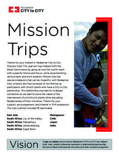 Mission Trips Thanks for your interest in Redeemer City to City Missions trips! This year ten trips helped fulfill the Great Commission by going all over the world—each with a specific theme and focus—while accomplis
