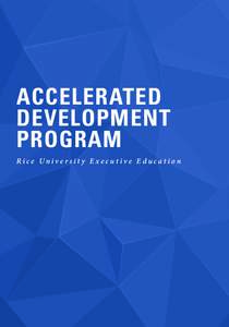 ACCELERATED DEVELOPMENT PROGRAM Rice University Executive Education  “A s s u m i n g a g e n e r a l m a n a g e m e n t