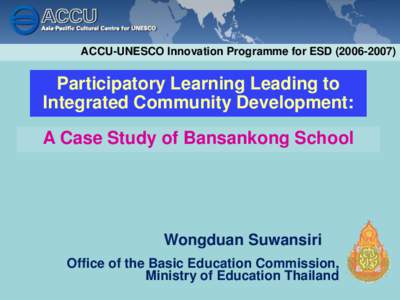 ACCU-UNESCO Innovation Programme for ESD[removed]Participatory Learning Leading to Integrated Community Development: A Case Study of Bansankong School