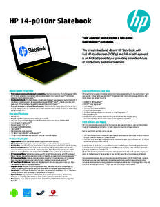 HP 14-p010nr Slatebook Your Android world within a full-sized BeatsAudio™ notebook. The streamlined and vibrant HP SlateBook with Full HD touchscreen (1080p) and full-sized keyboard is an Android powerhouse providing e