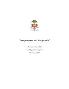 “La esperanza en un Chile que sufre” +Fernando Chomali G. Arzobispo de Concepción 3 de junio de 2016  “La esperanza en un Chile que sufre”