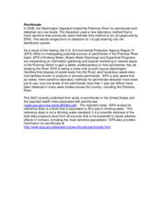 Perchlorate In 2006, the Washington Aqueduct tested the Potomac River for perchlorate and detected very low levels. The Aqueduct used a new laboratory method that is more sensitive than previously used methods (this meth