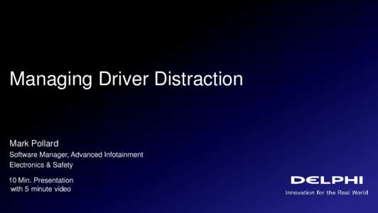 Managing Driver Distraction  Mark Pollard Software Manager, Advanced Infotainment Electronics & Safety 10 Min. Presentation