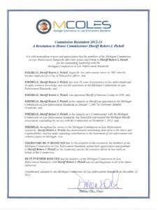 Michigan Commission on Law Enforcement Standards  Commission Resolution[removed]A Resolution to Honor Commissioner Sheriff Robert J. Pickell It is with tremendous respect and appreciation that the members of the Michigan