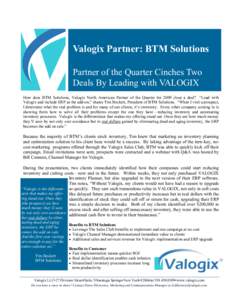 Valogix Partner: BTM Solutions Partner of the Quarter Cinches Two Deals By Leading with VALOGIX How does BTM Solutions, Valogix North American Partner of the Quarter for 2009 close a deal? “Lead with Valogix and includ