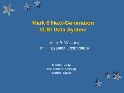 Mark 6 Next-Generation VLBI Data System Alan R. Whitney MIT Haystack Observatory  5 March 2012