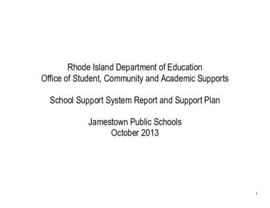 Rhode Island Department of Education Office of Student, Community and Academic Supports School Support System Report and Support Plan Jamestown Public Schools October 2013