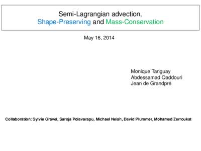 Semi-Lagrangian advection, Shape-Preserving and Mass-Conservation May 16, 2014 Monique Tanguay Abdessamad Qaddouri