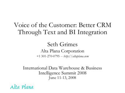 Voice of the Customer: Better CRM Through Text and BI Integration Seth Grimes Alta Plana Corporation +[removed] -- http://altaplana.com