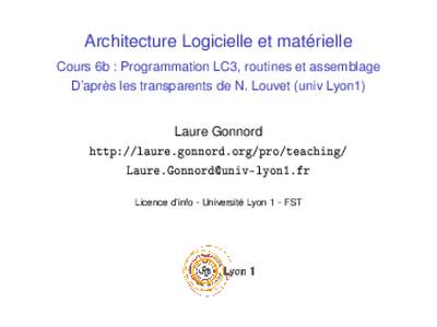 Architecture Logicielle et matérielle Cours 6b : Programmation LC3, routines et assemblage D’après les transparents de N. Louvet (univ Lyon1) Laure Gonnord http://laure.gonnord.org/pro/teaching/