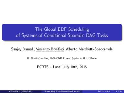 The Global EDF Scheduling of Systems of Conditional Sporadic DAG Tasks Sanjoy Baruah, Vincenzo Bonifaci, Alberto Marchetti-Spaccamela U. North Carolina, IASI-CNR Rome, Sapienza U. of Rome  ECRTS – Lund, July 10th, 2015