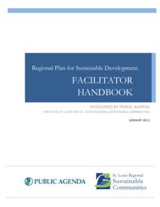 Regional Plan for Sustainable Development  FACILITATOR HANDBOOK DEVELOPED BY PUBLIC AGENDA FOR FOCUS ST. LOUIS AND ST. LOUIS REGIONAL SUSTAINABLE COMMUNITIES