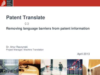 Patent Translate Removing language barriers from patent information Dr. Artur Raczynski Project Manager: Machine Translation