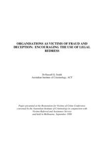 ORGANISATIONS AS VICTIMS OF FRAUD AND DECEPTION: ENCOURAGING THE USE OF LEGAL REDRESS Dr Russell G. Smith Australian Institute of Criminology, ACT