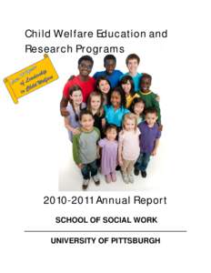 Child Welfare Education and Research Programs[removed]Annual Report SCHOOL OF SOCIAL WORK UNIVERSITY OF PITTSBURGH