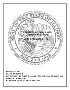 DIRECTORY OF PAWNSHOPS LICENSED IN ILLINOIS AS OF DECEMBER 31, 2013 PRODUCED BY: STATE OF ILLINOIS
