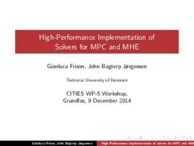 High-Performance Implementation of Solvers for MPC and MHE Gianluca Frison, John Bagterp Jørgensen Technical University of Denmark  CITIES WP-5 Workshop,