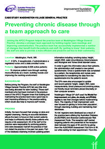 CASE study: maddington village general practice  Preventing chronic disease through a team approach to care Joining the APCC Program helped the practice team at Maddington Village General Practice develop a stronger team