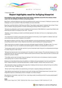 13 NovemberReport highlights need for bullying blueprint Kids Helpline today applauded the New South Wales Legislative Council for the release of their report into the bullying of children and young people. BoysTo
