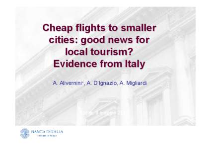 Cheap flights to smaller cities: good news for local tourism? Evidence from Italy A. Alivernini*, A. D’Ignazio, A. Migliardi