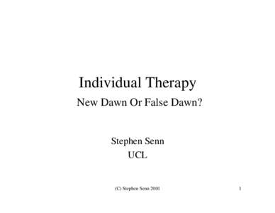 Individual Therapy New Dawn Or False Dawn? Stephen Senn UCL