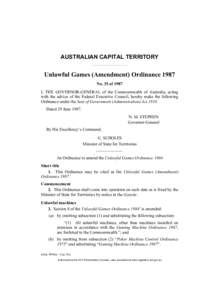 AUSTRALIAN CAPITAL TERRITORY  Unlawful Games (Amendment) Ordinance 1987 No. 35 of 1987 I, THE GOVERNOR-GENERAL of the Commonwealth of Australia, acting with the advice of the Federal Executive Council, hereby make the fo