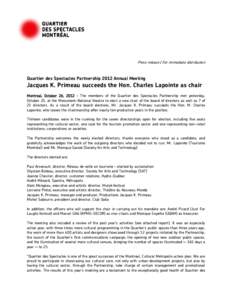 Press release | For immediate distribution  Quartier des Spectacles Partnership 2012 Annual Meeting Jacques K. Primeau succeeds the Hon. Charles Lapointe as chair Montreal, October 26, 2012 – The members of the Quartie