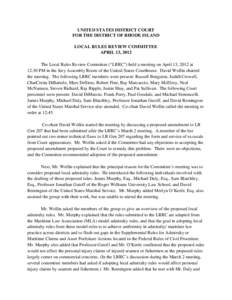 UNITED STATES DISTRICT COURT FOR THE DISTRICT OF RHODE ISLAND LOCAL RULES REVIEW COMMITTEE APRIL 13, 2012 The Local Rules Review Committee (“LRRC”) held a meeting on April 13, 2012 at 12:30 PM in the Jury Assembly Ro