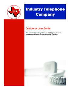 Industry Telephone Company Customer User Guide This document contains just about everything you need to know as a customer of Industry Telephone Company.