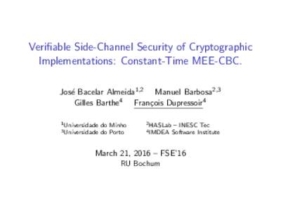 Verifiable Side-Channel Security of Cryptographic Implementations: Constant-Time MEE-CBC. Jos´e Bacelar Almeida1,2 Manuel Barbosa2,3 Gilles Barthe4 Fran¸cois Dupressoir4 1 Universidade 3 Universidade