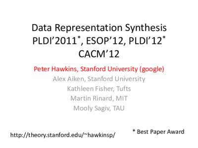 Data Representation Synthesis PLDI’2011*, ESOP’12, PLDI’12* CACM’12 Peter Hawkins, Stanford University (google) Alex Aiken, Stanford University Kathleen Fisher, Tufts