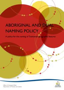 ABORIGINAL AND DUAL NAMING POLICY A policy for the naming of Tasmanian geographic features Office of Aboriginal Affairs Department of Premier and Cabinet