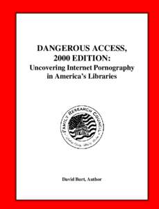 DANGEROUS ACCESS, 2000 EDITION: Uncovering Internet Pornography in America’s Libraries  David Burt, Author