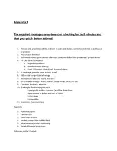 Appendix 2  The required messages every investor is looking for in 8 minutes and that your pitch better address!  1. The size and growth rate of the problem in units and dollars, sometimes referred to as the pain