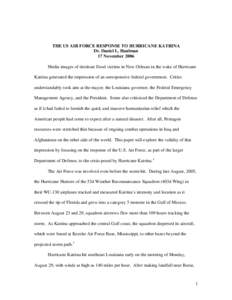 THE US AIR FORCE RESPONSE TO HURRICANE KATRINA Dr. Daniel L. Haulman 17 November 2006 Media images of destitute flood victims in New Orleans in the wake of Hurricane Katrina generated the impression of an unresponsive fe