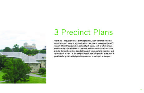 3P  recinct Plans The Ithaca campus comprises distinct precincts, each with their own land use pattern and character, and each with a clear role in supporting Cornell’s mission. Within the precincts is a diversity of 