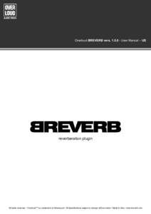 Overloud BREVERB versUser Manual – US  reverberation plugin All rights reserved • Overloud™ is a trademark of Almateq srl • All Specifications subject to change without notice • Made In Italy • www.