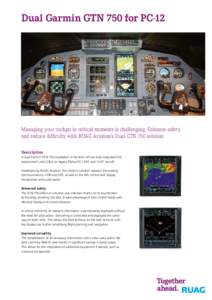 Dual Garmin GTN 750 for PC-12  Managing your cockpit in critical moments is challenging. Enhance safety and reduce difficulty with RUAG Aviation’s Dual GTN 750 solution. Description A dual Garmin GTN 750 installation i