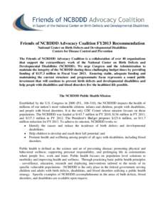 Friends of NCBDDD Advocacy Coalition FY2013 Recommendation National Center on Birth Defects and Developmental Disabilities Centers for Disease Control and Prevention The Friends of NCBDDD Advocacy Coalition is a collabor