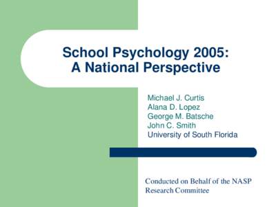 School Psychology 2005: A National Perspective Michael J. Curtis Alana D. Lopez George M. Batsche John C. Smith