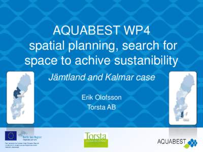 AQUABEST WP4 spatial planning, search for space to achive sustanibility Jämtland and Kalmar case Erik Olofsson Torsta AB