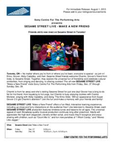For Immediate Release: August 1, 2013 Please add to your listings/announcements Sony Centre For The Performing Arts presents  SESAME STREET LIVE - MAKE A NEW FRIEND