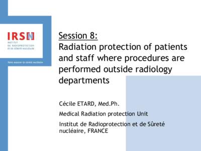 Session 8: Radiation protection of patients and staff where procedures are performed outside radiology departments Cécile ETARD, Med.Ph.