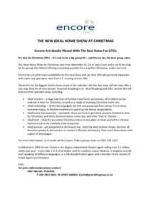 THE NEW IDEAL HOME SHOW AT CHRISTMAS Encore Are Ideally Placed With The Best Rates For GTOs It’s new for Christmas 2011 – it’s sure to be a big group hit – and Encore has the best group rates. The Ideal Home Show