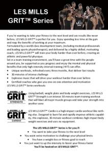 LES MILLS GRIT™ Series If you’re wanting to take your fitness to the next level and see results like never before, LES MILLS GRIT™ is perfect for you. Enjoy spending less time at the gym and reap the benefits of wo