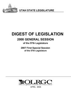 UTAH STATE LEGISLATURE  DIGEST OF LEGISLATION 2008 GENERAL SESSION of the 57th Legislature 2007 First Special Session