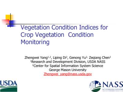 Vegetation Condition Indices for Crop Vegetation Condition Monitoring Zhengwei Yang1,2, Liping Di2, Genong Yu2, Zeqiang Chen2 1Research and Development Division, USDA NASS 2Center for Spatial Information System Science