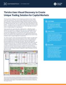 SOLUTION STUDIES Tbricks Uses Visual Discovery to Create Unique Trading Solution for Capital Markets ISVs face particular challenges when developing new products in today’s highly